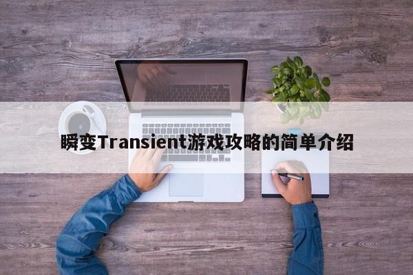 瞬变Transient游戏攻略的简单介绍